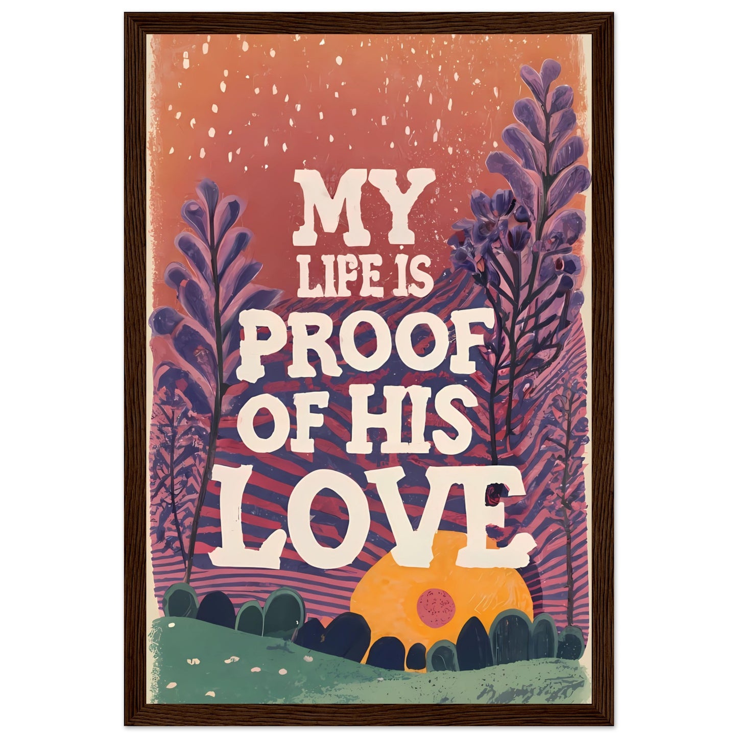 My Life Is Proof of His Love Sunset Garden Framed Poster