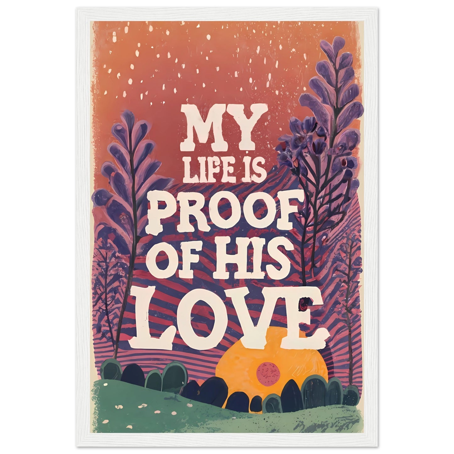 My Life Is Proof of His Love Sunset Garden Framed Poster