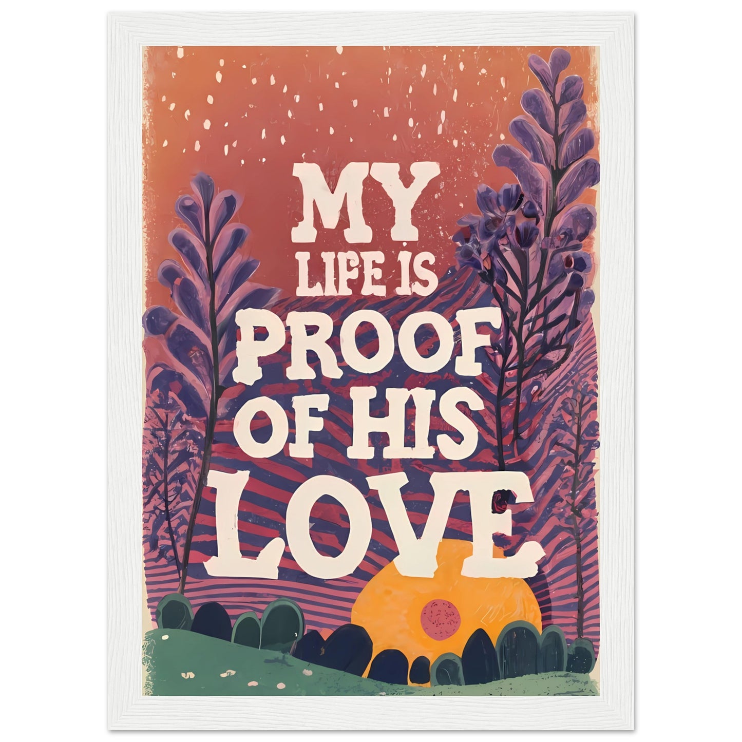 My Life Is Proof of His Love Sunset Garden Framed Poster
