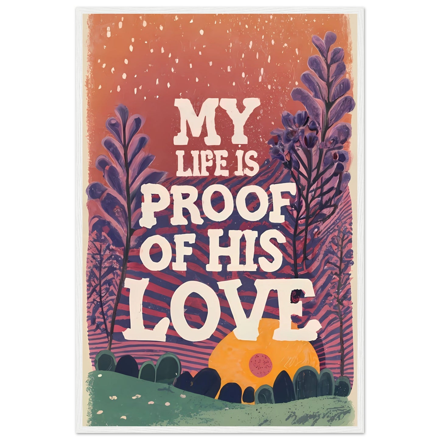 My Life Is Proof of His Love Sunset Garden Framed Poster