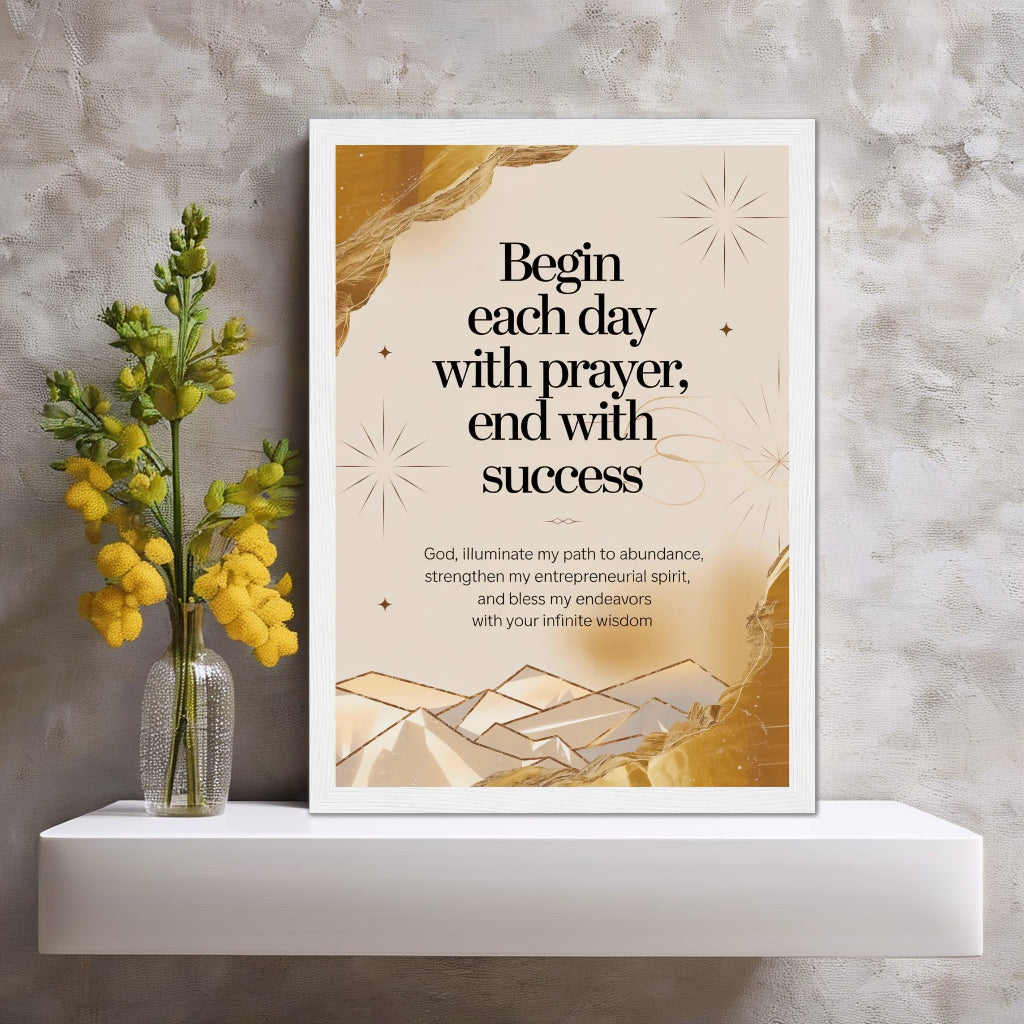 Inspirational poster hanging on a wall in a beautiful botanical interior, featuring the quote 'Begin Each Day With Prayer, End With Success' and a prayer: 'God, illuminate my path to abundance, strengthen my entrepreneurial spirit, and bless my endeavors with your infinite wisdom.' The premium wall art is crafted in warm tones with brushed gold accents, surrounded by lush greenery, creating a serene and uplifting atmosphere for spiritual reflection.
