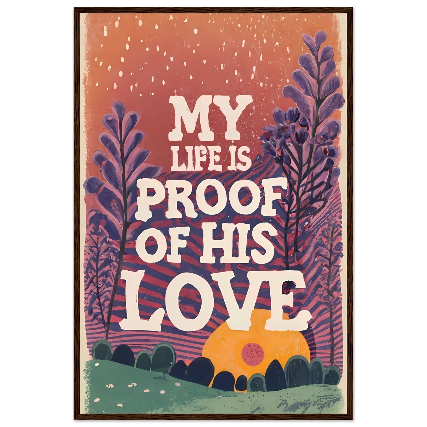 My Life Is Proof of His Love Sunset Garden Framed Poster