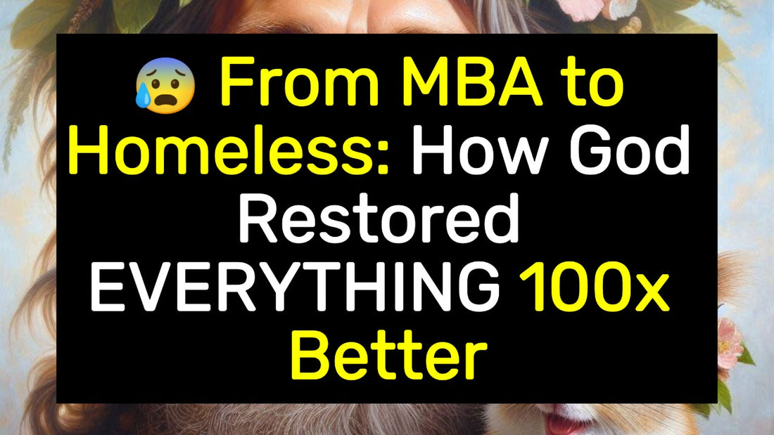 From MBA to Homeless: How God Restored EVERYTHING 100x Better!