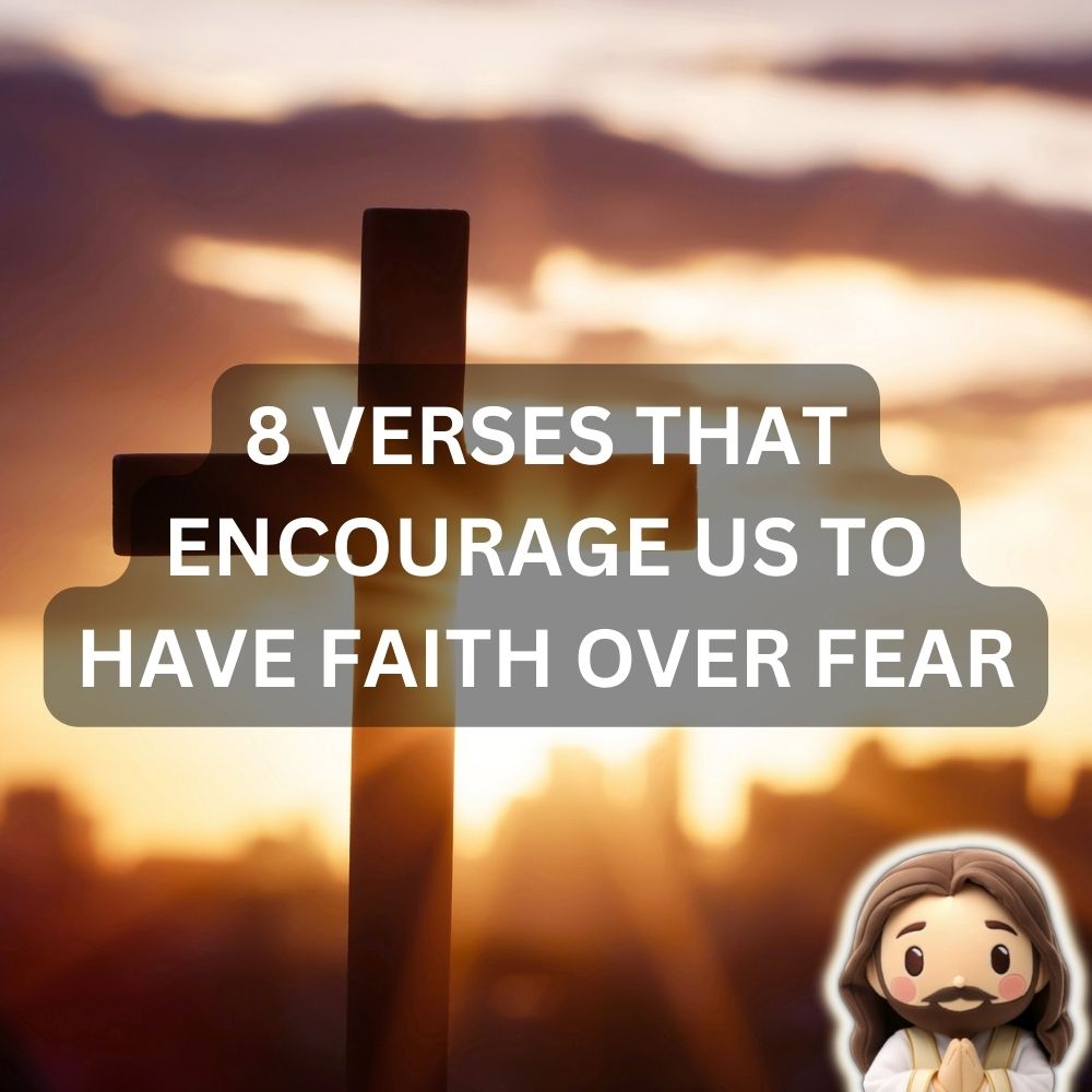 8 Verses That Encourage Us to Have Faith over Fear
