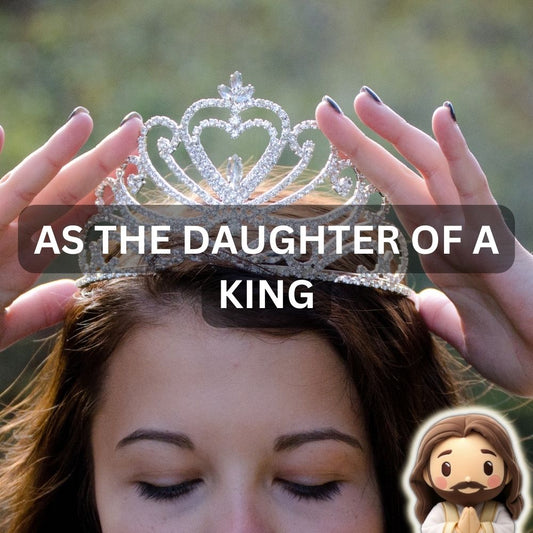 As the Daughter of a King: Embracing Your Identity and Worth