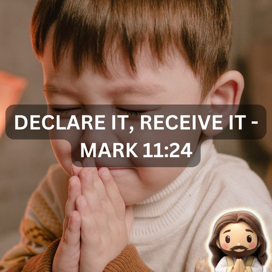 Declare it, Receive it - Mark 11:24