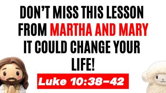 Luke 10:38-42: Lesson from Martha and Mary It Could Change Your Life!