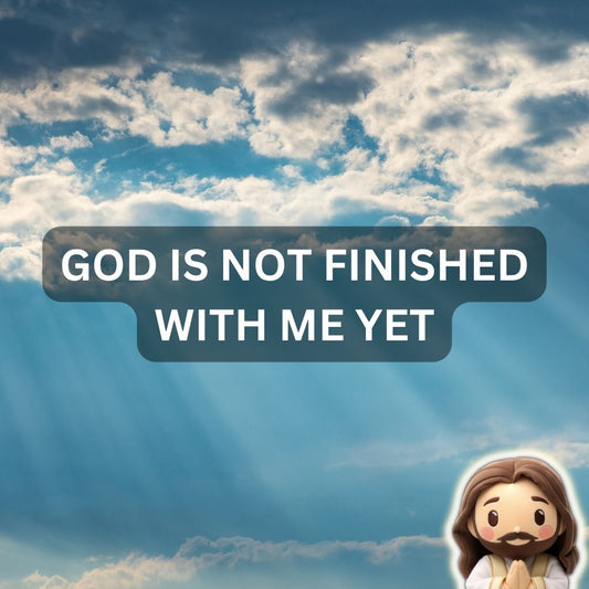 God Is Not Finished With Me Yet - Philippians 1:6