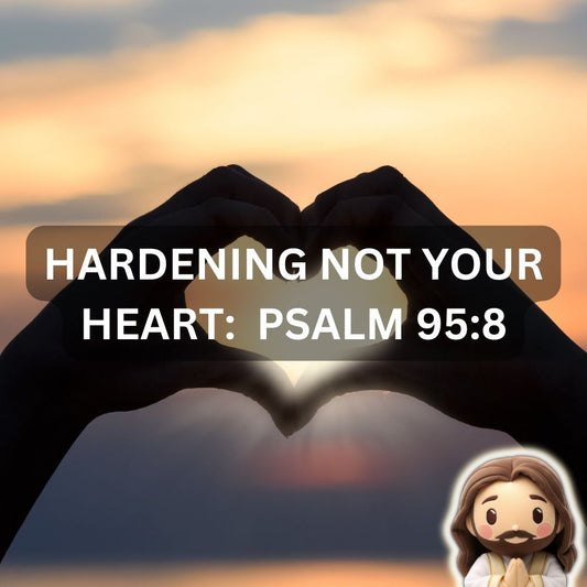 Hardening Not Your Heart: Understanding Psalm 95:8