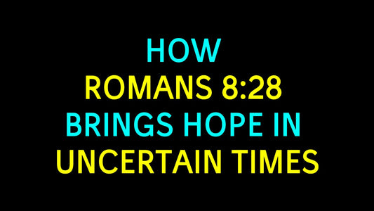 How  Romans 8:28  Brings Hope in Uncertain Times