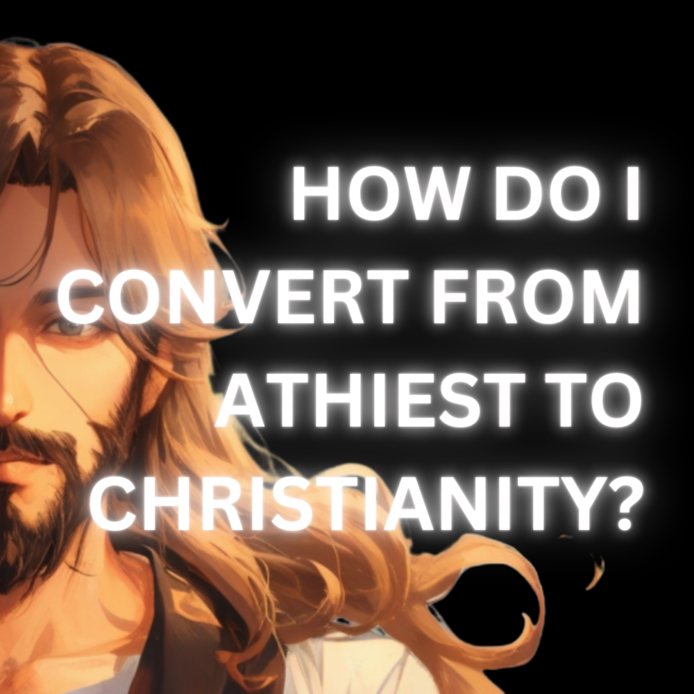 How do I convert from Athiest to Christianity?