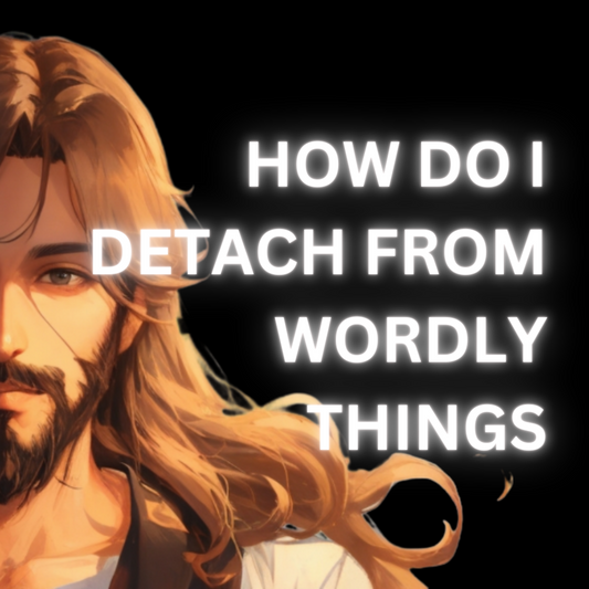 How do I detach from wordly things