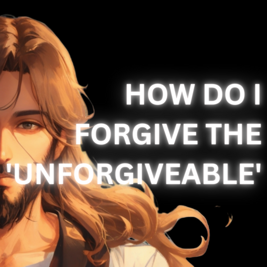 How do I forgive the 'unforgiveable'