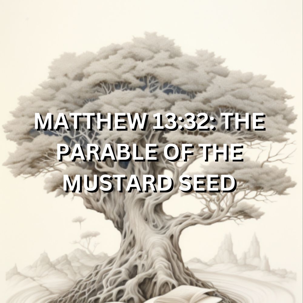 Exploring Matthew 13:32: The Parable of the Mustard Seed