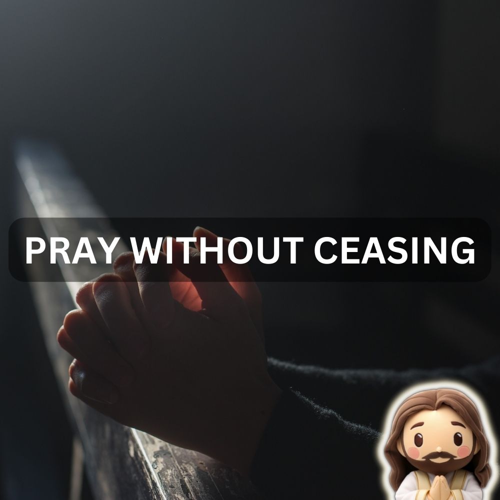 Pray without Ceasing: Connecting with God in Every Moment 1 Thessalonians 5:17