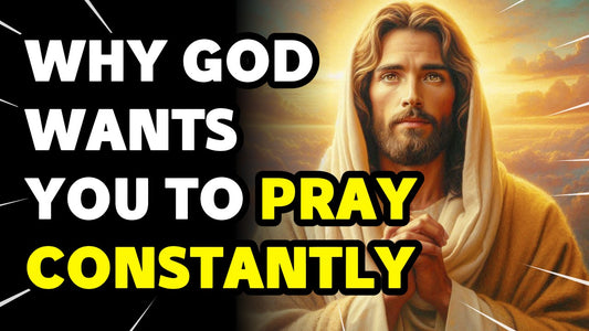 Why God Wants You to Pray Constantly?