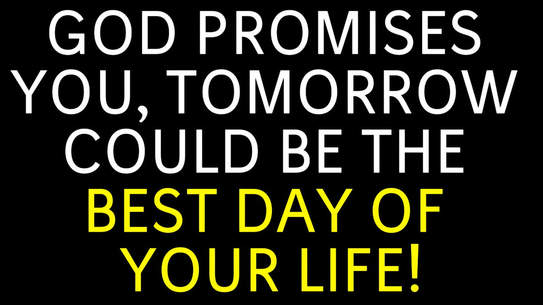 God Promises You, Tomorrow Could Be the Best Day of Your Life!