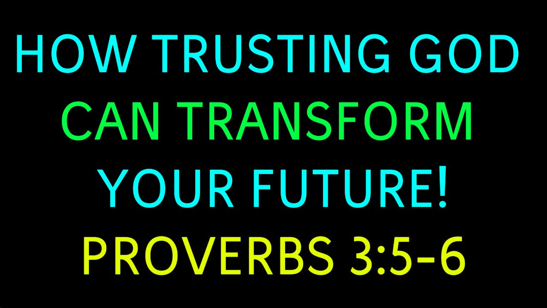 Proverbs 3:5-6: Trusting God in Every Season of Life