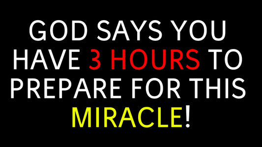 God Says You Have 3 Hours to Prepare for This Miracle!