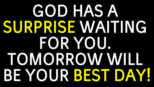 God Has a Surprise Waiting for You. Tomorrow will be your best day!