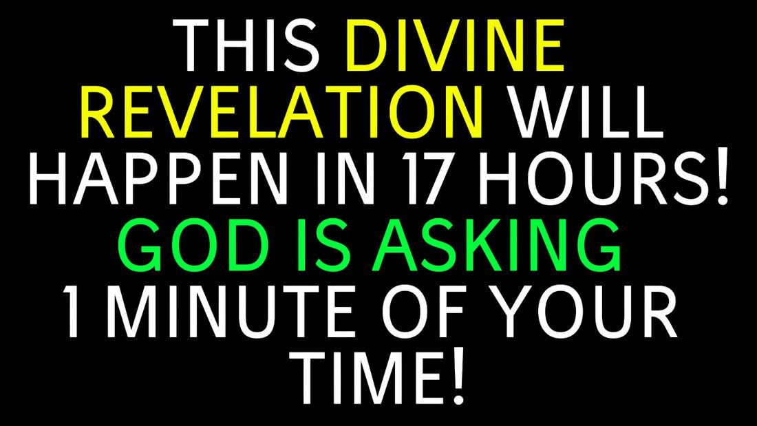 This Divine Revelation Will Happen Within 17 Hours!