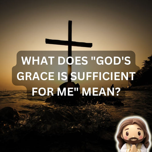 What Does "God's Grace is Sufficient for Me" mean? 2 Corinthians 12:9