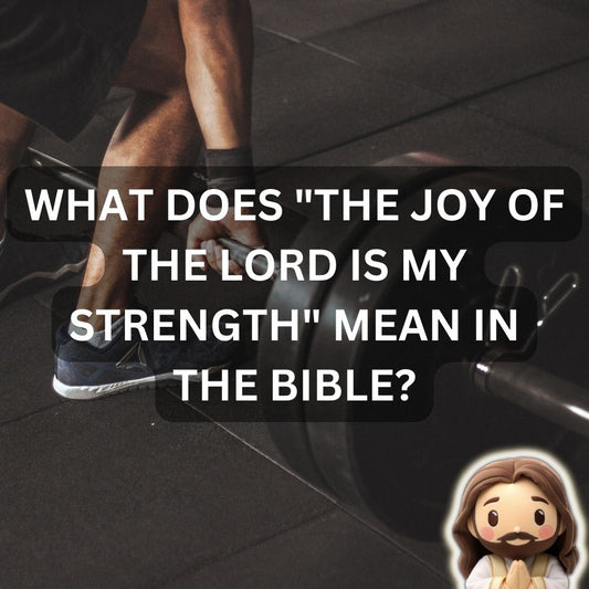 What Does "the Joy of the Lord Is My Strength" Mean in the Bible?