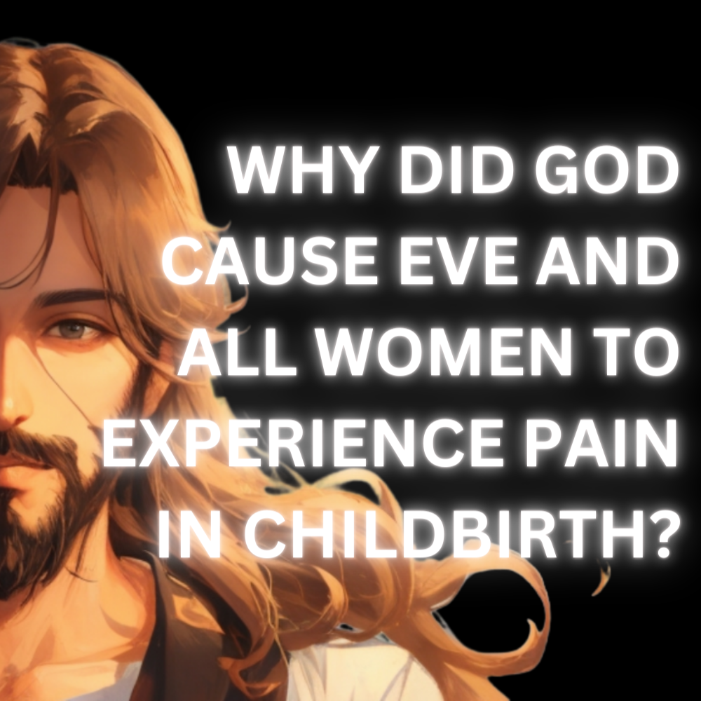 Why Did God Cause Eve and All Women to Experience Pain in Childbirth?