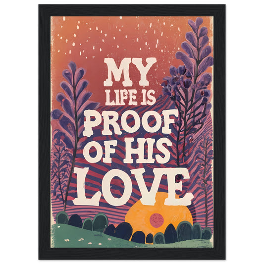 My Life Is Proof of His Love Sunset Garden Framed Poster